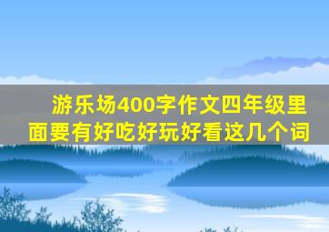 游乐场400字作文四年级里面要有好吃好玩好看这几个词