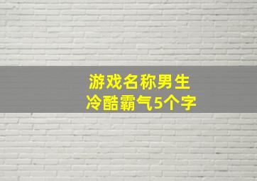 游戏名称男生冷酷霸气5个字