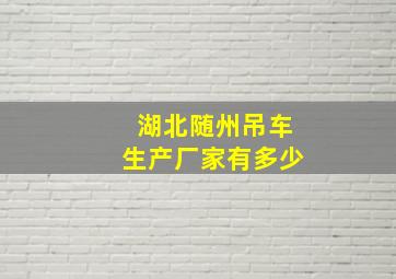 湖北随州吊车生产厂家有多少