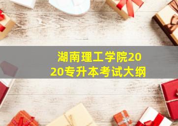 湖南理工学院2020专升本考试大纲