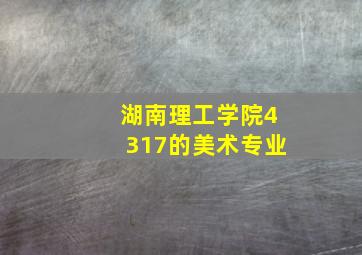 湖南理工学院4317的美术专业