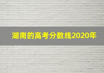 湖南的高考分数线2020年