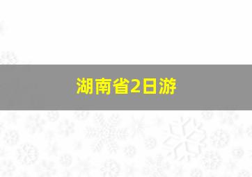 湖南省2日游