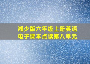 湘少版六年级上册英语电子课本点读第八单元