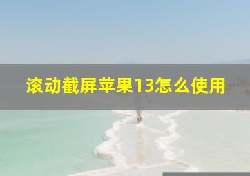 滚动截屏苹果13怎么使用