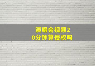 演唱会视频20分钟算侵权吗