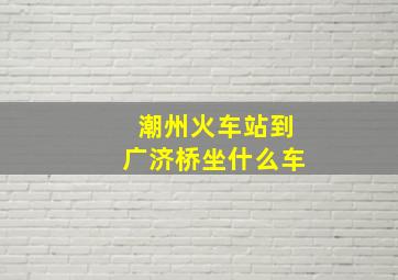 潮州火车站到广济桥坐什么车