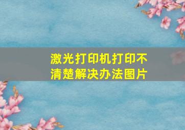 激光打印机打印不清楚解决办法图片