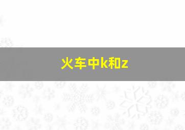 火车中k和z