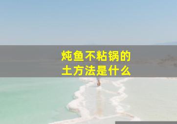 炖鱼不粘锅的土方法是什么