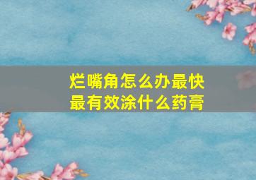 烂嘴角怎么办最快最有效涂什么药膏