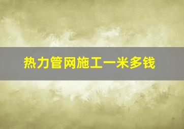 热力管网施工一米多钱