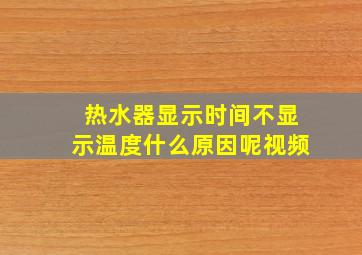 热水器显示时间不显示温度什么原因呢视频