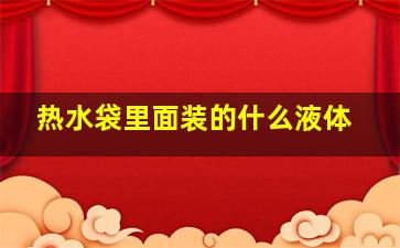 热水袋里面装的什么液体