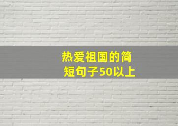 热爱祖国的简短句子50以上