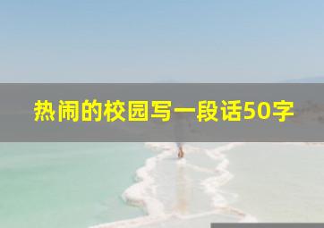 热闹的校园写一段话50字