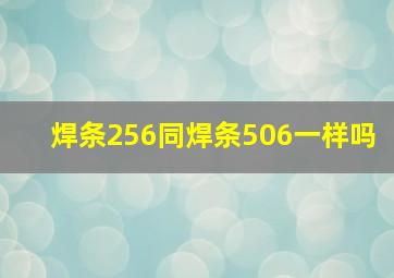 焊条256同焊条506一样吗