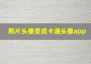 照片头像变成卡通头像app