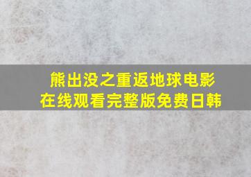 熊出没之重返地球电影在线观看完整版免费日韩