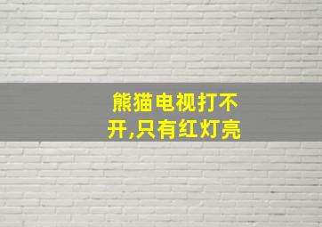 熊猫电视打不开,只有红灯亮