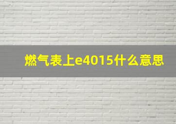 燃气表上e4015什么意思