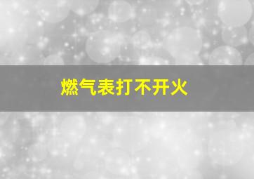 燃气表打不开火