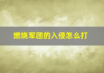 燃烧军团的入侵怎么打