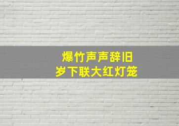 爆竹声声辞旧岁下联大红灯笼