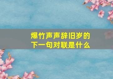 爆竹声声辞旧岁的下一句对联是什么