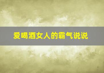 爱喝酒女人的霸气说说