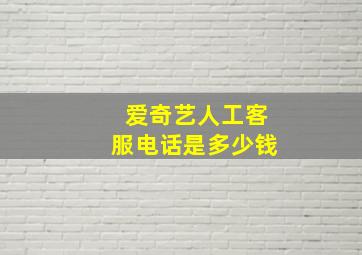 爱奇艺人工客服电话是多少钱