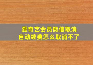 爱奇艺会员微信取消自动续费怎么取消不了