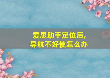 爱思助手定位后,导航不好使怎么办