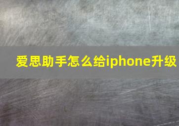 爱思助手怎么给iphone升级