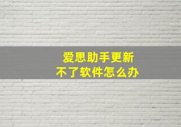 爱思助手更新不了软件怎么办