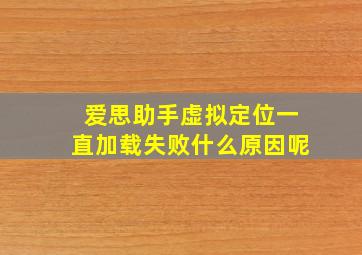 爱思助手虚拟定位一直加载失败什么原因呢