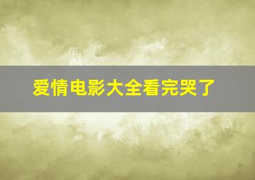 爱情电影大全看完哭了