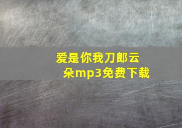 爱是你我刀郎云朵mp3免费下载