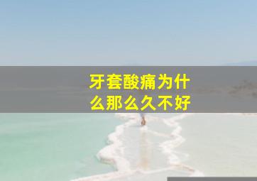 牙套酸痛为什么那么久不好