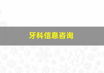 牙科信息咨询