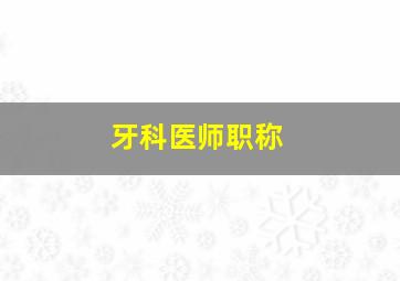 牙科医师职称