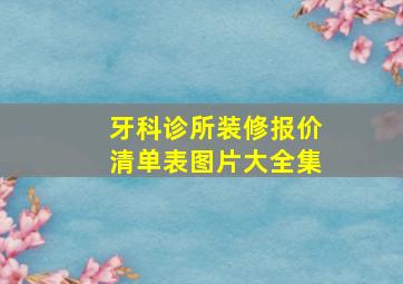 牙科诊所装修报价清单表图片大全集