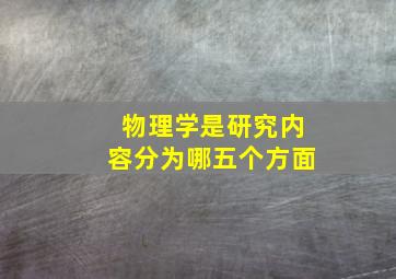 物理学是研究内容分为哪五个方面