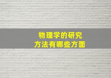 物理学的研究方法有哪些方面