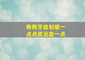 狗狗牙齿划破一点点皮出血一点