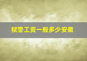 狱警工资一般多少安徽