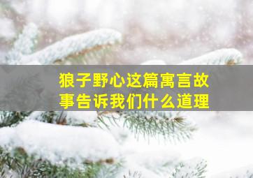 狼子野心这篇寓言故事告诉我们什么道理