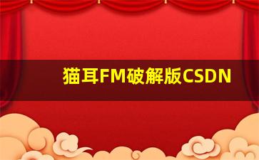 猫耳FM破解版CSDN