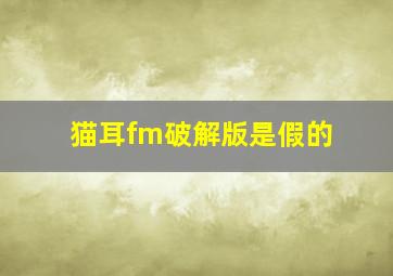 猫耳fm破解版是假的