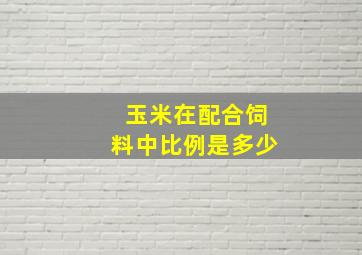 玉米在配合饲料中比例是多少